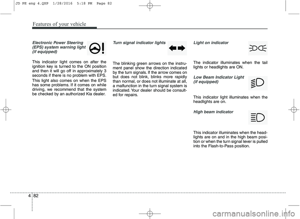 KIA CEED 2016 Owners Manual Features of your vehicle
82
4
Electronic Power Steering
(EPS) system warning light(if equipped)
This indicator light comes on after the
ignition key is turned to the ON position
and then it will go KIA CEED 2016 Owners Manual Features of your vehicle
82
4
Electronic Power Steering
(EPS) system warning light(if equipped)
This indicator light comes on after the
ignition key is turned to the ON position
and then it will go