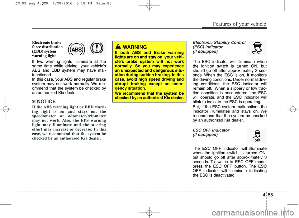 KIA CEED 2016 Owners Manual 485
Features of your vehicle
Electronic brake
force distribution
(EBD) system
warning light
If two warning lights illuminate at the
same time while driving, your vehicle’s
ABS and EBD system may KIA CEED 2016 Owners Manual 485
Features of your vehicle
Electronic brake
force distribution
(EBD) system
warning light
If two warning lights illuminate at the
same time while driving, your vehicle’s
ABS and EBD system may