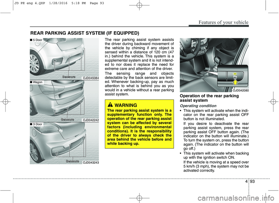 KIA CEED 2016 User Guide 493
Features of your vehicle
The rear parking assist system assists
the driver during backward movement of
the vehicle by chiming if any object issensed within a distance of 120 cm (47
in.) behind th KIA CEED 2016 User Guide 493
Features of your vehicle
The rear parking assist system assists
the driver during backward movement of
the vehicle by chiming if any object issensed within a distance of 120 cm (47
in.) behind th