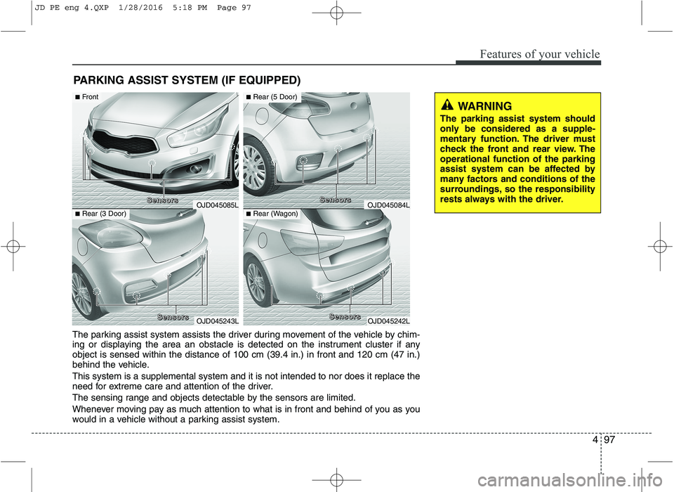 KIA CEED 2016 User Guide 497
Features of your vehicle
PARKING ASSIST SYSTEM (IF EQUIPPED)
WARNING
The parking assist system should
only be considered as a supple-
mentary function. The driver must
check the front and rear vi KIA CEED 2016 User Guide 497
Features of your vehicle
PARKING ASSIST SYSTEM (IF EQUIPPED)
WARNING
The parking assist system should
only be considered as a supple-
mentary function. The driver must
check the front and rear vi