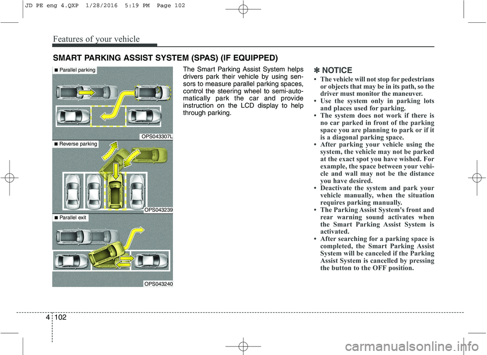 KIA CEED 2016 Service Manual Features of your vehicle
102
4
The Smart Parking Assist System helps
drivers park their vehicle by using sen-
sors to measure parallel parking spaces,
control the steering wheel to semi-auto-
matical KIA CEED 2016 Service Manual Features of your vehicle
102
4
The Smart Parking Assist System helps
drivers park their vehicle by using sen-
sors to measure parallel parking spaces,
control the steering wheel to semi-auto-
matical