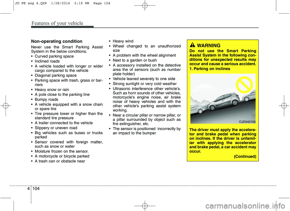 KIA CEED 2016 User Guide Features of your vehicle
104
4
Non-operating condition
Never use the Smart Parking Assist
System in the below conditions.
Curved parking space
Inclined roads
A vehicle loaded with longer or wid KIA CEED 2016 User Guide Features of your vehicle
104
4
Non-operating condition
Never use the Smart Parking Assist
System in the below conditions.
Curved parking space
Inclined roads
A vehicle loaded with longer or wid