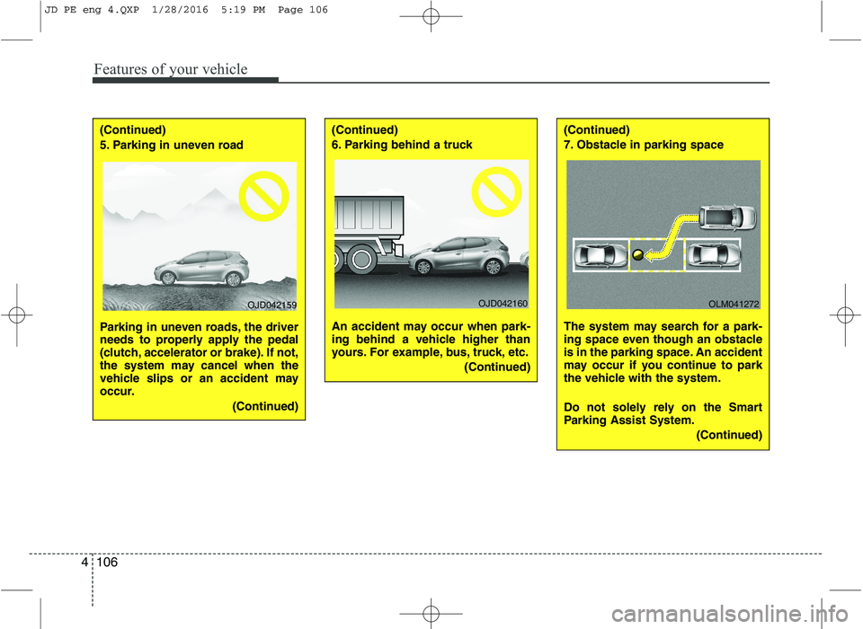 KIA CEED 2016 Owners Manual Features of your vehicle
106
4
(Continued)
5. Parking in uneven road
Parking in uneven roads, the driver
needs to properly apply the pedal
(clutch, accelerator or brake). If not,
the system may can KIA CEED 2016 Owners Manual Features of your vehicle
106
4
(Continued)
5. Parking in uneven road
Parking in uneven roads, the driver
needs to properly apply the pedal
(clutch, accelerator or brake). If not,
the system may can