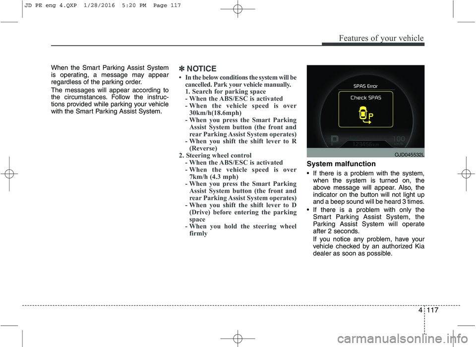 KIA CEED 2016 Owners Manual 4117
Features of your vehicle
When the Smart Parking Assist System
is operating, a message may appear
regardless of the parking order. The messages will appear according to
the circumstances. Follow KIA CEED 2016 Owners Manual 4117
Features of your vehicle
When the Smart Parking Assist System
is operating, a message may appear
regardless of the parking order. The messages will appear according to
the circumstances. Follow
