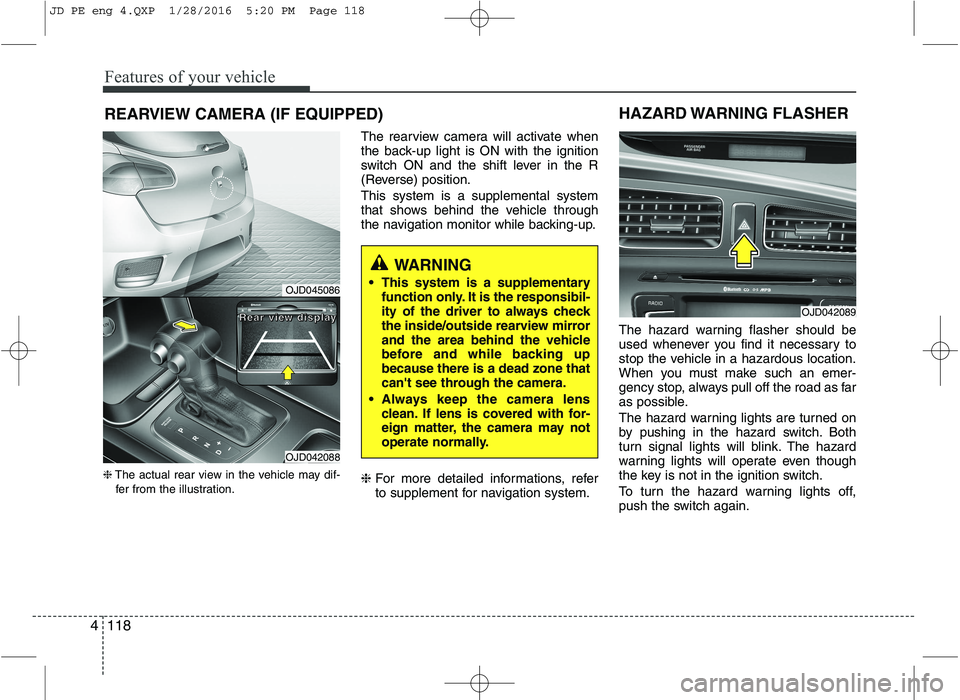 KIA CEED 2016 Owners Manual Features of your vehicle
118
4
REARVIEW CAMERA (IF EQUIPPED)
❈ The actual rear view in the vehicle may dif-
fer from the illustration. The rearview camera will activate when
the back-up light is ON KIA CEED 2016 Owners Manual Features of your vehicle
118
4
REARVIEW CAMERA (IF EQUIPPED)
❈ The actual rear view in the vehicle may dif-
fer from the illustration. The rearview camera will activate when
the back-up light is ON