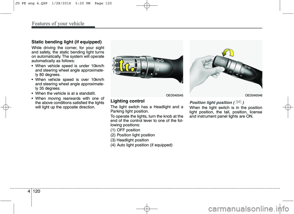 KIA CEED 2016 Owners Manual Features of your vehicle
120
4
Static bending light (if equipped)
While driving the corner, for your sight
and safety, the static bending light turns
on automatically. The system will operate
automa KIA CEED 2016 Owners Manual Features of your vehicle
120
4
Static bending light (if equipped)
While driving the corner, for your sight
and safety, the static bending light turns
on automatically. The system will operate
automa