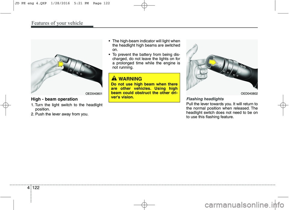 KIA CEED 2016 Owners Manual Features of your vehicle
122
4
High - beam operation
1. Turn the light switch to the headlight
position.
2. Push the lever away from you. The high-beam indicator will light when
the headlight high KIA CEED 2016 Owners Manual Features of your vehicle
122
4
High - beam operation
1. Turn the light switch to the headlight
position.
2. Push the lever away from you. The high-beam indicator will light when
the headlight high