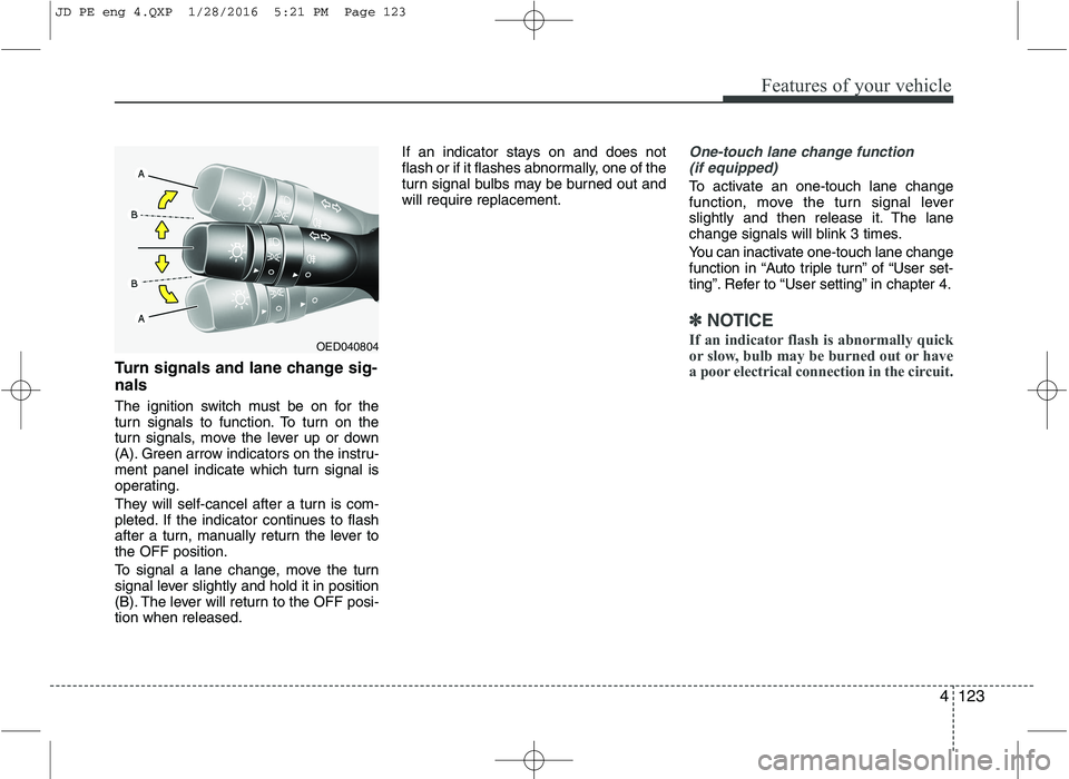 KIA CEED 2016  Owners Manual 4123
Features of your vehicle
Turn signals and lane change sig- nals 
The ignition switch must be on for the 
turn signals to function. To turn on the
turn signals, move the lever up or down
(A). Gree