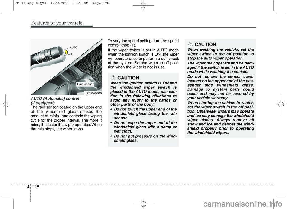 KIA CEED 2016 Owners Manual Features of your vehicle
128
4
AUTO (Automatic) control
(if equipped)
The rain sensor located on the upper end of the windshield glass senses the
amount of rainfall and controls the wiping
cycle for KIA CEED 2016 Owners Manual Features of your vehicle
128
4
AUTO (Automatic) control
(if equipped)
The rain sensor located on the upper end of the windshield glass senses the
amount of rainfall and controls the wiping
cycle for