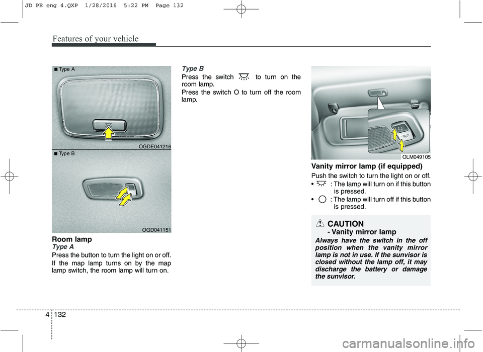 KIA CEED 2016 Owners Manual Features of your vehicle
132
4
Room lampType A
Press the button to turn the light on or off.
If the map lamp turns on by the map
lamp switch, the room lamp will turn on.
Type B
Press the switch to KIA CEED 2016 Owners Manual Features of your vehicle
132
4
Room lampType A
Press the button to turn the light on or off.
If the map lamp turns on by the map
lamp switch, the room lamp will turn on.
Type B
Press the switch to