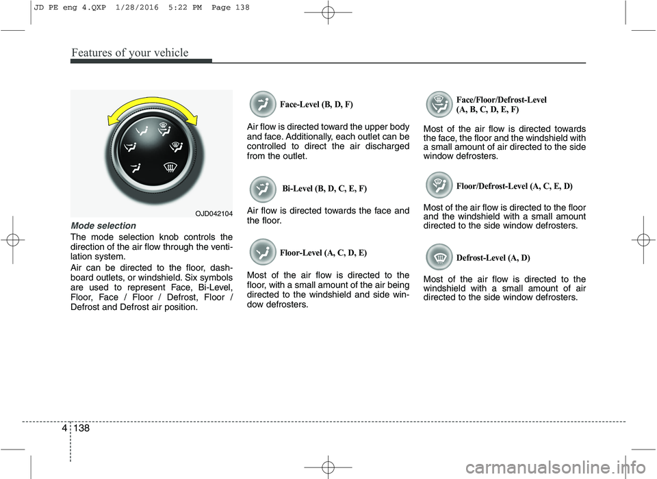 KIA CEED 2016 Owners Manual Features of your vehicle
138
4
Mode selection
The mode selection knob controls the
direction of the air flow through the venti-lation system.
Air can be directed to the floor, dash-
board outlets, KIA CEED 2016 Owners Manual Features of your vehicle
138
4
Mode selection
The mode selection knob controls the
direction of the air flow through the venti-lation system.
Air can be directed to the floor, dash-
board outlets,