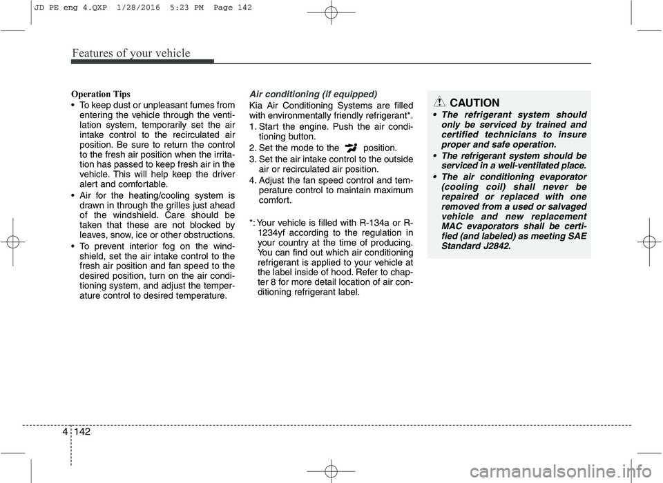 KIA CEED 2016 Owners Manual Features of your vehicle
142
4
Operation Tips
To keep dust or unpleasant fumes from
entering the vehicle through the venti-
lation system, temporarily set the air
intake control to the recirculated KIA CEED 2016 Owners Manual Features of your vehicle
142
4
Operation Tips
To keep dust or unpleasant fumes from
entering the vehicle through the venti-
lation system, temporarily set the air
intake control to the recirculated