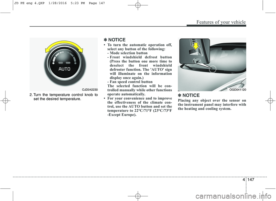 KIA CEED 2016 Service Manual 4147
Features of your vehicle
2. Turn the temperature control knob toset the desired temperature.
✽✽ NOTICE
To turn the automatic operation off, select any button of the following:
- Mode selec KIA CEED 2016 Service Manual 4147
Features of your vehicle
2. Turn the temperature control knob toset the desired temperature.
✽✽ NOTICE
To turn the automatic operation off, select any button of the following:
- Mode selec