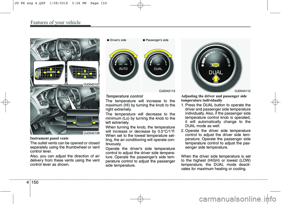 KIA CEED 2016 Owners Manual Features of your vehicle
150
4
Instrument panel vents
The outlet vents can be opened or closed
separately using the thumbwheel or vent
control lever.
Also, you can adjust the direction of air
deli KIA CEED 2016 Owners Manual Features of your vehicle
150
4
Instrument panel vents
The outlet vents can be opened or closed
separately using the thumbwheel or vent
control lever.
Also, you can adjust the direction of air
deli