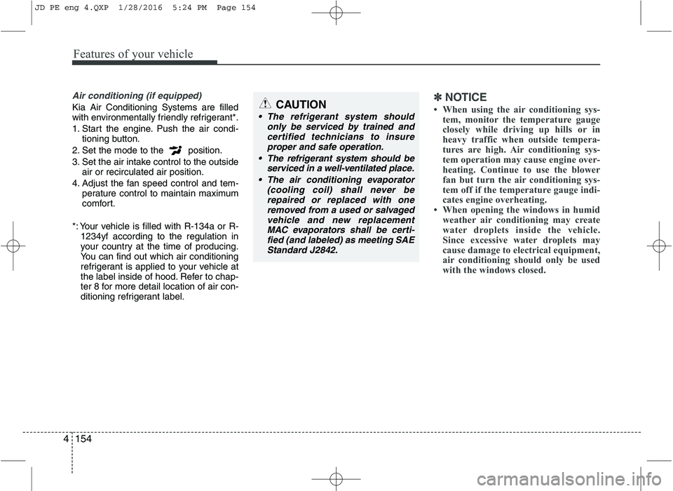 KIA CEED 2016 Owners Manual Features of your vehicle
154
4
Air conditioning (if equipped)
Kia Air Conditioning Systems are filled
with environmentally friendly refrigerant*.
1. Start the engine. Push the air condi-
tioning bu KIA CEED 2016 Owners Manual Features of your vehicle
154
4
Air conditioning (if equipped)
Kia Air Conditioning Systems are filled
with environmentally friendly refrigerant*.
1. Start the engine. Push the air condi-
tioning bu