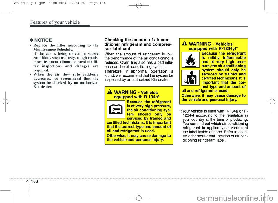 KIA CEED 2016 Owners Manual Features of your vehicle
156
4
✽✽
NOTICE
Replace the filter according to the Maintenance Schedule.
If the car is being driven in severe
conditions such as dusty, rough roads,
more frequent clim KIA CEED 2016 Owners Manual Features of your vehicle
156
4
✽✽
NOTICE
Replace the filter according to the Maintenance Schedule.
If the car is being driven in severe
conditions such as dusty, rough roads,
more frequent clim