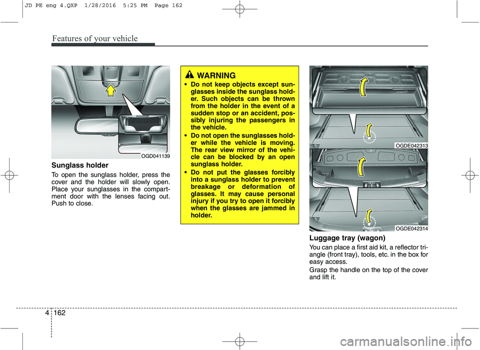 KIA CEED 2016 Owners Manual Features of your vehicle
162
4
Sunglass holder
To open the sunglass holder, press the
cover and the holder will slowly open.
Place your sunglasses in the compart-
ment door with the lenses facing o KIA CEED 2016 Owners Manual Features of your vehicle
162
4
Sunglass holder
To open the sunglass holder, press the
cover and the holder will slowly open.
Place your sunglasses in the compart-
ment door with the lenses facing o