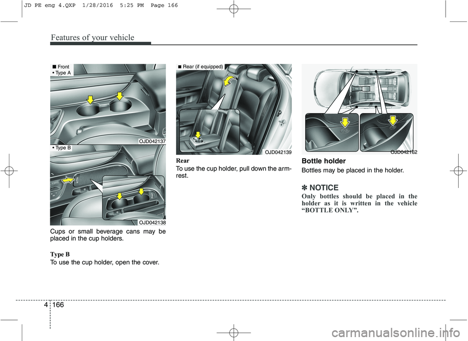 KIA CEED 2016 Owners Manual Features of your vehicle
166
4
Cups or small beverage cans may be
placed in the cup holders.
Type B
To use the cup holder, open the cover. Rear
To use the cup holder, pull down the arm- rest.
Bott KIA CEED 2016 Owners Manual Features of your vehicle
166
4
Cups or small beverage cans may be
placed in the cup holders.
Type B
To use the cup holder, open the cover. Rear
To use the cup holder, pull down the arm- rest.
Bott