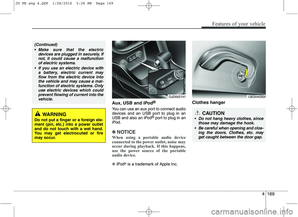 KIA CEED 2016 Owners Manual 4169
Features of your vehicle
Aux, USB and iPod®
You can use an aux port to connect audio
devices and an USB port to plug in an
USB and also an iPod ®
port to plug in an
iPod.
✽✽ NOTICE
When us KIA CEED 2016 Owners Manual 4169
Features of your vehicle
Aux, USB and iPod®
You can use an aux port to connect audio
devices and an USB port to plug in an
USB and also an iPod ®
port to plug in an
iPod.
✽✽ NOTICE
When us