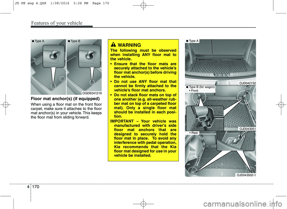 KIA CEED 2016 Owners Manual Features of your vehicle
170
4
Floor mat anchor(s) (if equipped) When using a floor mat on the front floor
carpet, make sure it attaches to the floor
mat anchor(s) in your vehicle. This keeps
the flo KIA CEED 2016 Owners Manual Features of your vehicle
170
4
Floor mat anchor(s) (if equipped) When using a floor mat on the front floor
carpet, make sure it attaches to the floor
mat anchor(s) in your vehicle. This keeps
the flo