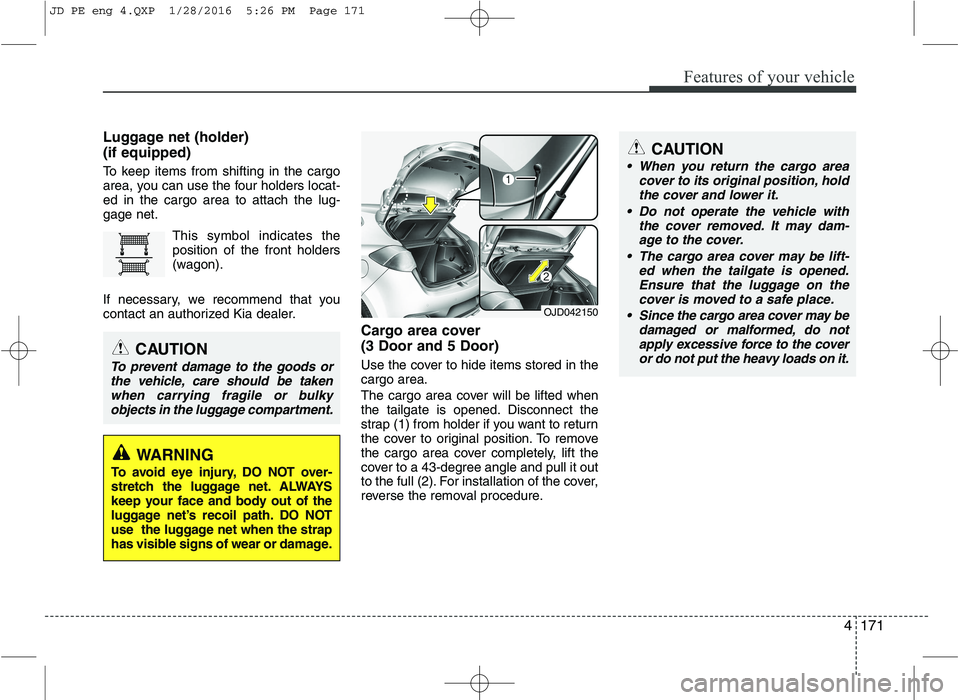 KIA CEED 2016 Owners Manual 4171
Features of your vehicle
Luggage net (holder) (if equipped)
To keep items from shifting in the cargo
area, you can use the four holders locat-ed in the cargo area to attach the lug-gage net.Th KIA CEED 2016 Owners Manual 4171
Features of your vehicle
Luggage net (holder) (if equipped)
To keep items from shifting in the cargo
area, you can use the four holders locat-ed in the cargo area to attach the lug-gage net.Th