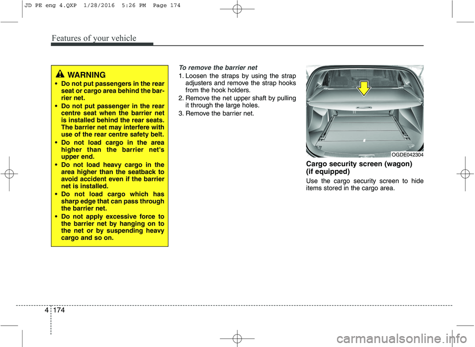 KIA CEED 2016 Owners Manual Features of your vehicle
174
4
To remove the barrier net
1. Loosen the straps by using the strap
adjusters and remove the strap hooks
from the hook holders.
2. Remove the net upper shaft by pulling i KIA CEED 2016 Owners Manual Features of your vehicle
174
4
To remove the barrier net
1. Loosen the straps by using the strap
adjusters and remove the strap hooks
from the hook holders.
2. Remove the net upper shaft by pulling i