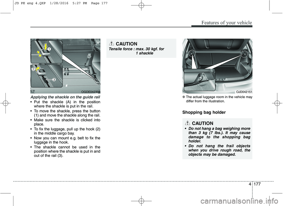 KIA CEED 2016 Owners Manual 4177
Features of your vehicle
Applying the shackle on the guide rail
Put the shackle (A) in the positionwhere the shackle is put in the rail.
To move the shackle, press the button (1) and move the s KIA CEED 2016 Owners Manual 4177
Features of your vehicle
Applying the shackle on the guide rail
Put the shackle (A) in the positionwhere the shackle is put in the rail.
To move the shackle, press the button (1) and move the s