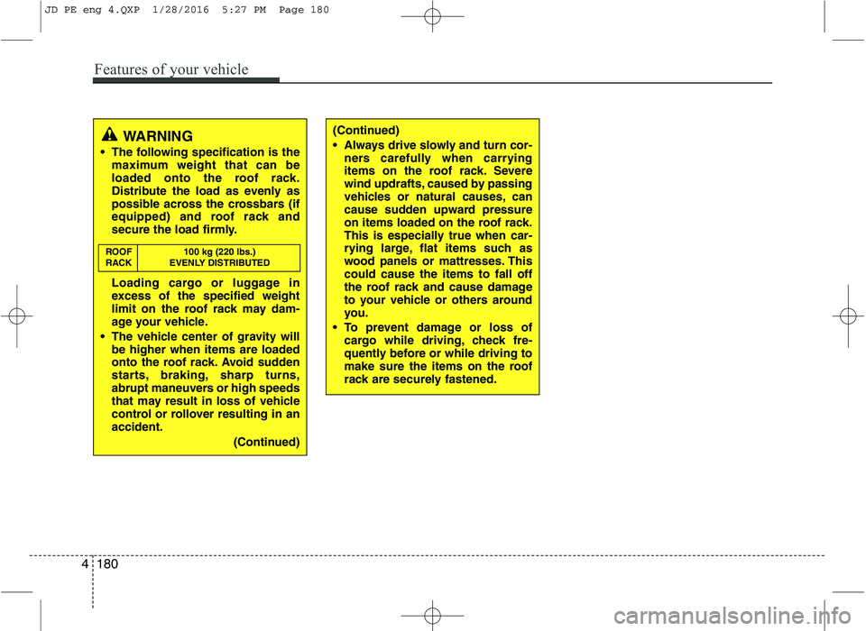 KIA CEED 2016 Owners Manual (Continued)
Always drive slowly and turn cor-ners carefully when carrying
items on the roof rack. Severe
wind updrafts, caused by passing
vehicles or natural causes, can
cause sudden upward pressur KIA CEED 2016 Owners Manual (Continued)
Always drive slowly and turn cor-ners carefully when carrying
items on the roof rack. Severe
wind updrafts, caused by passing
vehicles or natural causes, can
cause sudden upward pressur
