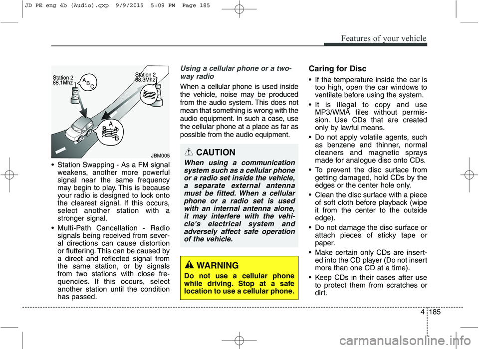 KIA CEED 2016 Owners Manual Features of your vehicle
4185
Station Swapping - As a FM signal
weakens, another more powerful signal near the same frequency
may begin to play. This is because
your radio is designed to lock onto
th KIA CEED 2016 Owners Manual Features of your vehicle
4185
Station Swapping - As a FM signal
weakens, another more powerful signal near the same frequency
may begin to play. This is because
your radio is designed to lock onto
th
