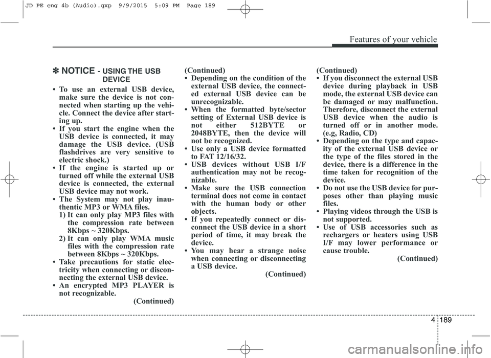 KIA CEED 2016 Owners Manual Features of your vehicle
4189
✽✽NOTICE - USING THE USB
DEVICE
To use an external USB device, make sure the device is not con-
nected when starting up the vehi-
cle. Connect the device after st KIA CEED 2016 Owners Manual Features of your vehicle
4189
✽✽NOTICE - USING THE USB
DEVICE
To use an external USB device, make sure the device is not con-
nected when starting up the vehi-
cle. Connect the device after st