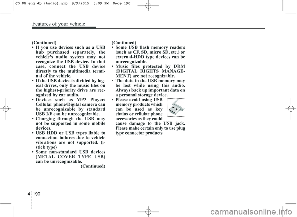 KIA CEED 2016 Owners Manual Features of your vehicle
190
4
(Continued)
If you use devices such as a USB
hub purchased separately, the
vehicle’s audio system may not
recognize the USB device. In that
case, connect the USB de KIA CEED 2016 Owners Manual Features of your vehicle
190
4
(Continued)
If you use devices such as a USB
hub purchased separately, the
vehicle’s audio system may not
recognize the USB device. In that
case, connect the USB de