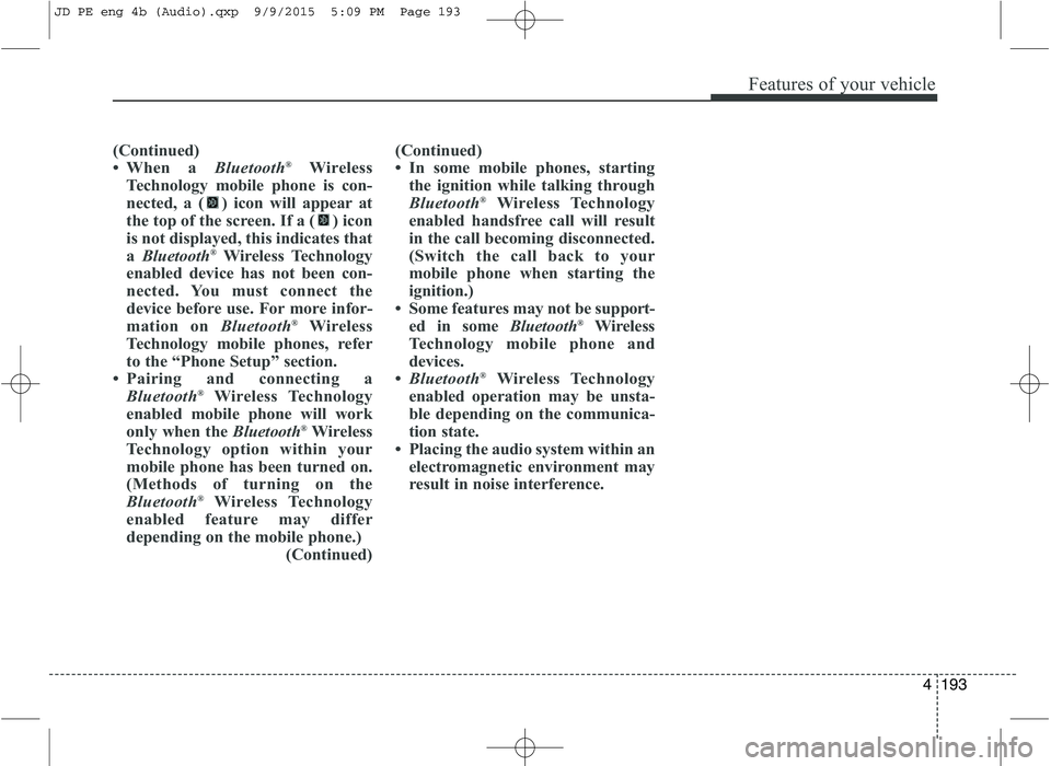 KIA CEED 2016 Workshop Manual Features of your vehicle
4193
(Continued)
When a Bluetooth®
Wireless
Technology mobile phone is con-
nected, a ( ) icon will appear at
the top of the screen. If a ( ) icon
is not displayed, this i KIA CEED 2016 Workshop Manual Features of your vehicle
4193
(Continued)
When a Bluetooth®
Wireless
Technology mobile phone is con-
nected, a ( ) icon will appear at
the top of the screen. If a ( ) icon
is not displayed, this i