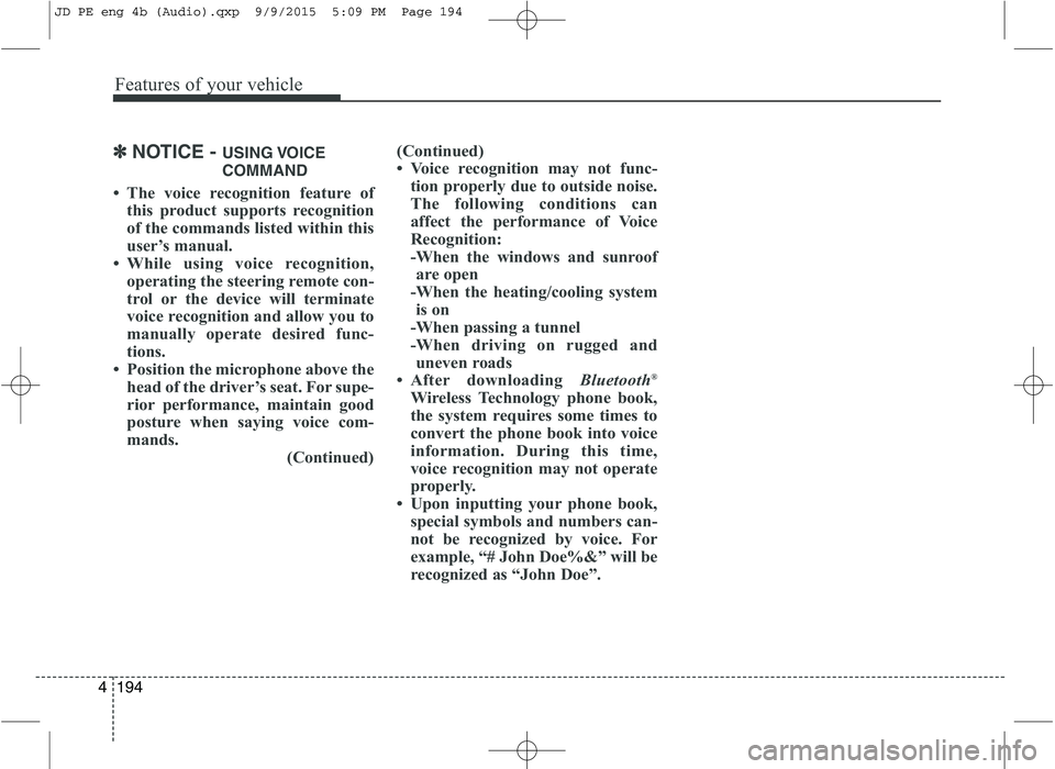 KIA CEED 2016  Owners Manual Features of your vehicle
194
4
✽✽
NOTICE -  USING VOICE
COMMAND
 The voice recognition feature of this product supports recognition 
of the commands listed within this
user’s manual.
 While us