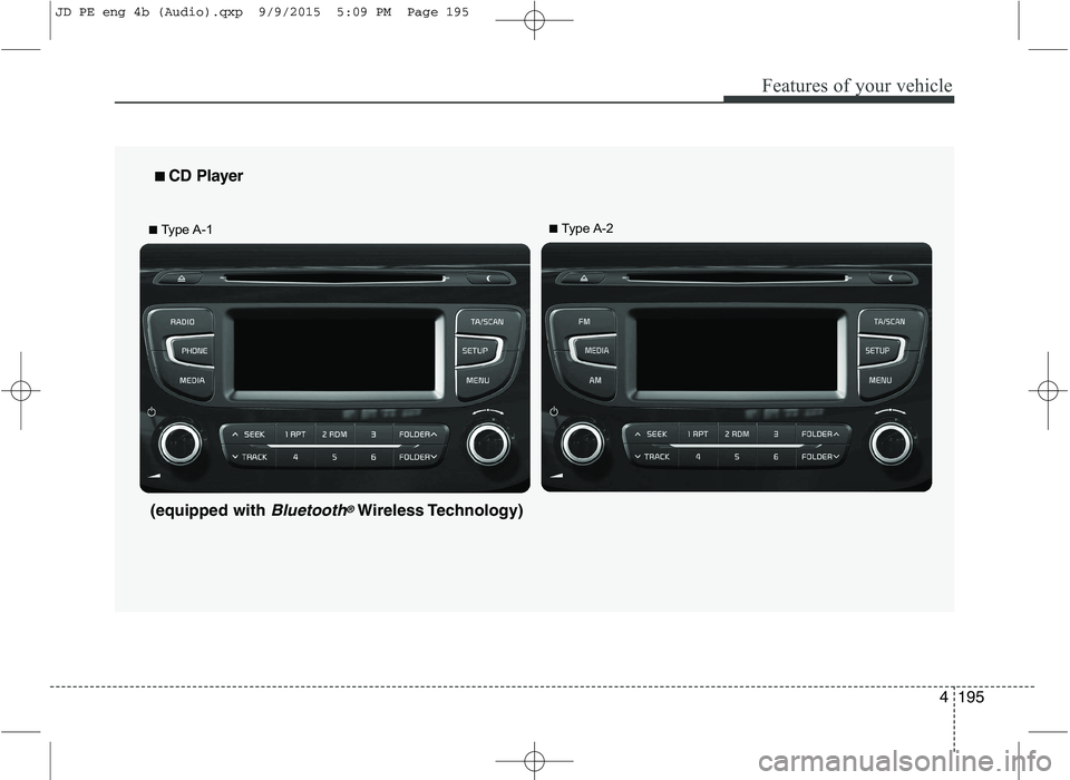 KIA CEED 2016  Owners Manual Features of your vehicle
4195
■■  
CD Player 
■ Type A-1 ■
Type A-2
(equipped with 
Bluetooth®Wireless Technology)
JD PE eng 4b (Audio).qxp  9/9/2015  5:09 PM  Page 195   
