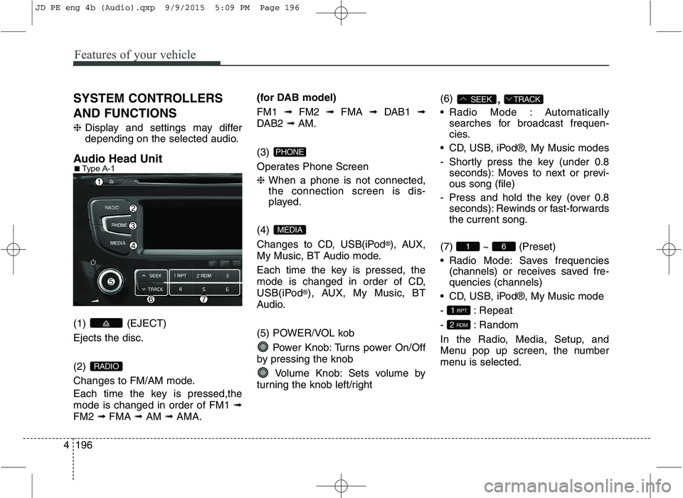 KIA CEED 2016 Workshop Manual Features of your vehicle
196
4 SYSTEM CONTROLLERS AND FUNCTIONS ❈
Display and settings may differ
depending on the selected audio.
Audio Head Unit (1) (EJECT) Ejects the disc. (2)
Changes to FM/A KIA CEED 2016 Workshop Manual Features of your vehicle
196
4 SYSTEM CONTROLLERS AND FUNCTIONS ❈
Display and settings may differ
depending on the selected audio.
Audio Head Unit (1) (EJECT) Ejects the disc. (2)
Changes to FM/A