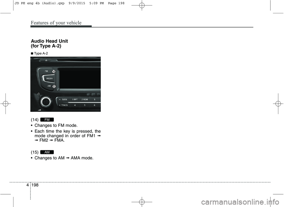 KIA CEED 2016 Owners Manual Features of your vehicle
198
4 Audio Head Unit
(for Type A-2) (14)
Changes to FM mode.
Each time the key is pressed, the
mode changed in order of FM1 ➟
➟ FM2 ➟ FMA.
(15)
Changes to AM KIA CEED 2016 Owners Manual Features of your vehicle
198
4 Audio Head Unit
(for Type A-2) (14)
Changes to FM mode.
Each time the key is pressed, the
mode changed in order of FM1 ➟
➟ FM2 ➟ FMA.
(15)
Changes to AM