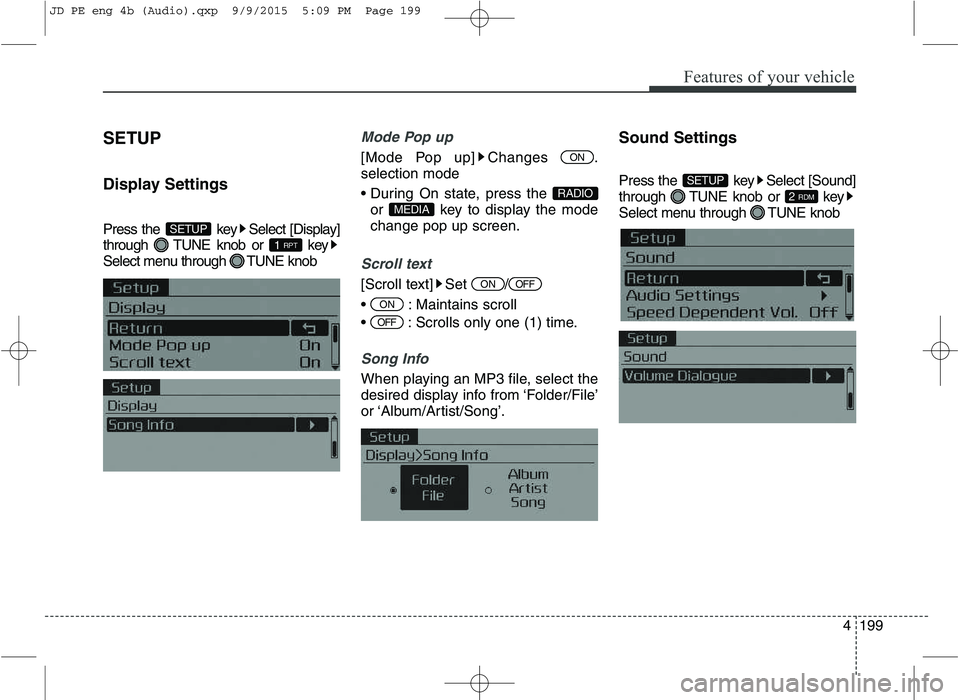 KIA CEED 2016 Workshop Manual Features of your vehicle
4199
SETUP 
Display Settings 
Press the  key Select [Display] 
through  TUNE knob or  key
Select menu through  TUNE knob
Mode Pop up
[Mode Pop up] Changes  . selection mode 

