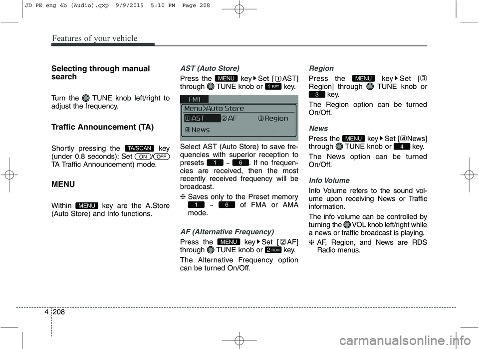 KIA CEED 2016 Owners Manual Features of your vehicle
208
4 Selecting through manual
search
Turn the TUNE knob left/right to
adjust the frequency.
Traffic Announcement (TA)
Shortly pressing the key
(under 0.8 seconds): Set KIA CEED 2016 Owners Manual Features of your vehicle
208
4 Selecting through manual
search
Turn the TUNE knob left/right to
adjust the frequency.
Traffic Announcement (TA)
Shortly pressing the key
(under 0.8 seconds): Set