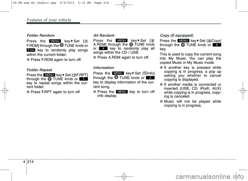 KIA CEED 2016 Repair Manual Features of your vehicle
214
4
Folder Random
Press the  key Set [ 
F.RDM] through the  TUNE knob or
key to randomly play songs
within the current folder. ❈  Press F.RDM again to turn off.
Folder Rep