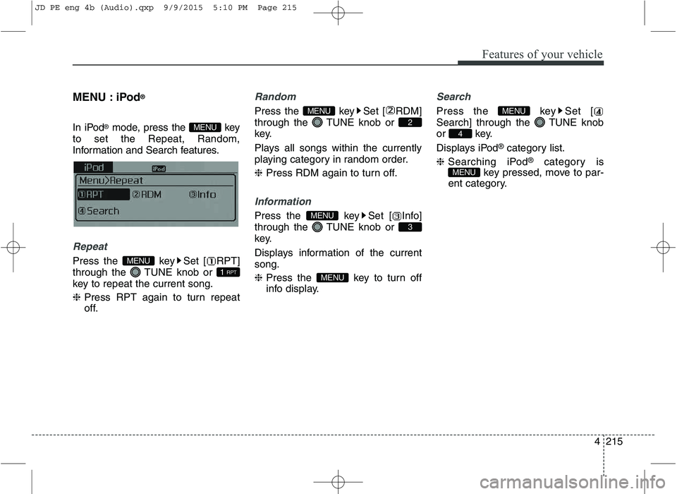 KIA CEED 2016 Repair Manual Features of your vehicle
4215
MENU : iPod
®
In iPod ®
mode, press the  key
to set the Repeat, Random, 
Information and Search features.
Repeat
Press the  key Set [ RPT] 
through the  TUNE knob or 
k