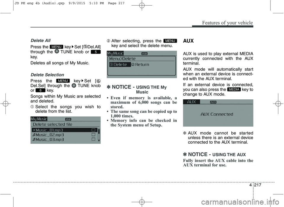 KIA CEED 2016  Owners Manual Features of your vehicle
4217
Delete All
Press the  key Set [ Del.All] 
through the  TUNE knob or 
key. Deletes all songs of My Music.
Delete Selection
Press the  key Set [ 
Del.Sel] through the  TUNE