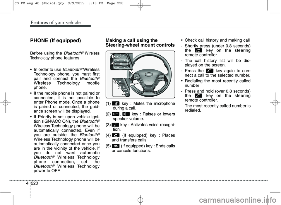 KIA CEED 2016 Repair Manual Features of your vehicle
220
4 PHONE (If equipped)
Before using the
Bluetooth®Wireless
Technology
phone features
In order to use
Bluetooth®Wireless
Technology phone, you must first pair and conn KIA CEED 2016 Repair Manual Features of your vehicle
220
4 PHONE (If equipped)
Before using the
Bluetooth®Wireless
Technology
phone features
In order to use
Bluetooth®Wireless
Technology phone, you must first pair and conn