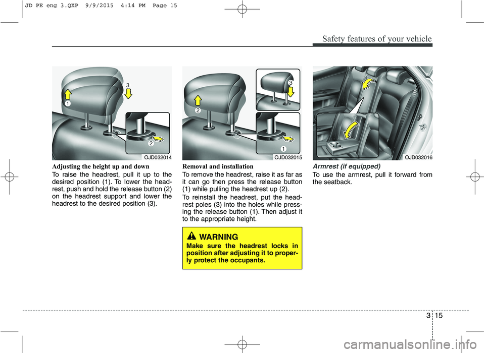 KIA CEED 2016 Owners Guide 315
Safety features of your vehicle
Adjusting the height up and down
To raise the headrest, pull it up to the
desired position (1). To lower the head-
rest, push and hold the release button (2)
on t KIA CEED 2016 Owners Guide 315
Safety features of your vehicle
Adjusting the height up and down
To raise the headrest, pull it up to the
desired position (1). To lower the head-
rest, push and hold the release button (2)
on t