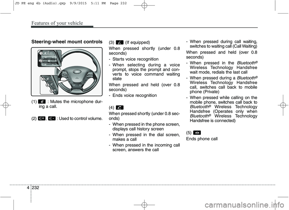 KIA CEED 2016 Manual PDF Features of your vehicle
232
4 Steering-wheel mount controls
(1) : Mutes the microphone dur-
ing a call.
(2) , : Used to control volume. (3) (If
equipped)
When pressed shortly (under 0.8 seconds)
KIA CEED 2016 Manual PDF Features of your vehicle
232
4 Steering-wheel mount controls
(1) : Mutes the microphone dur-
ing a call.
(2) , : Used to control volume. (3) (If
equipped)
When pressed shortly (under 0.8 seconds)