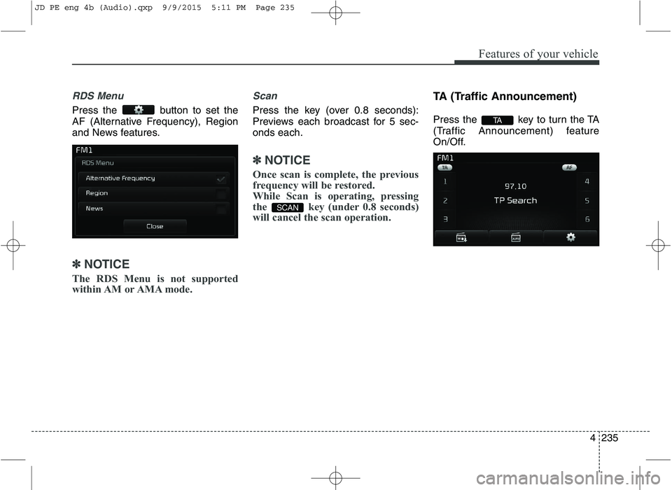 KIA CEED 2016 Owners Manual Features of your vehicle
4235
RDS Menu
Press the button to set the
AF (Alternative Frequency), Region
and News features.
✽✽NOTICE
The RDS Menu is not supported
within AM or AMA mode.
Scan
Pre KIA CEED 2016 Owners Manual Features of your vehicle
4235
RDS Menu
Press the button to set the
AF (Alternative Frequency), Region
and News features.
✽✽NOTICE
The RDS Menu is not supported
within AM or AMA mode.
Scan
Pre