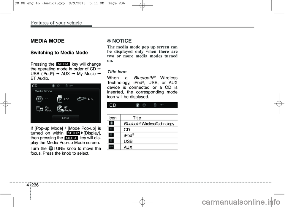KIA CEED 2016 Manual PDF Features of your vehicle
236
4 MEDIA MODE
Switching to Media Mode
Pressing the key will change
the operating mode in order of CD
➟
USB (iPod ®
) ➟ AUX ➟ My Music ➟
BT Audio.
If [Pop KIA CEED 2016 Manual PDF Features of your vehicle
236
4 MEDIA MODE
Switching to Media Mode
Pressing the key will change
the operating mode in order of CD
➟
USB (iPod ®
) ➟ AUX ➟ My Music ➟
BT Audio.
If [Pop