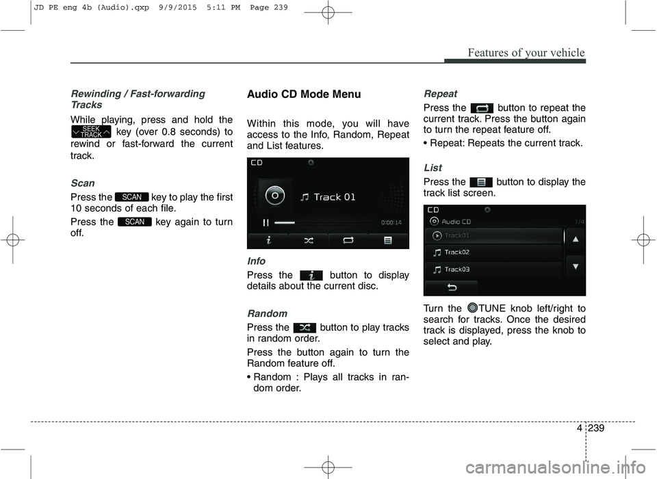 KIA CEED 2016 Manual PDF Features of your vehicle
4239
Rewinding / Fast-forwardingTracks
While playing, press and hold the
key (over 0.8 seconds) to
rewind or fast-forward the current
track.
Scan
Press the key to play the f KIA CEED 2016 Manual PDF Features of your vehicle
4239
Rewinding / Fast-forwardingTracks
While playing, press and hold the
key (over 0.8 seconds) to
rewind or fast-forward the current
track.
Scan
Press the key to play the f