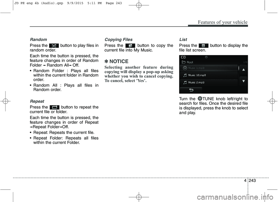 KIA CEED 2016 Manual Online Features of your vehicle
4243
Random
Press the button to play files in
random order.
Each time the button is pressed, the
feature changes in order of Random
Folder ➟ Random All ➟ Off.
Random KIA CEED 2016 Manual Online Features of your vehicle
4243
Random
Press the button to play files in
random order.
Each time the button is pressed, the
feature changes in order of Random
Folder ➟ Random All ➟ Off.
Random