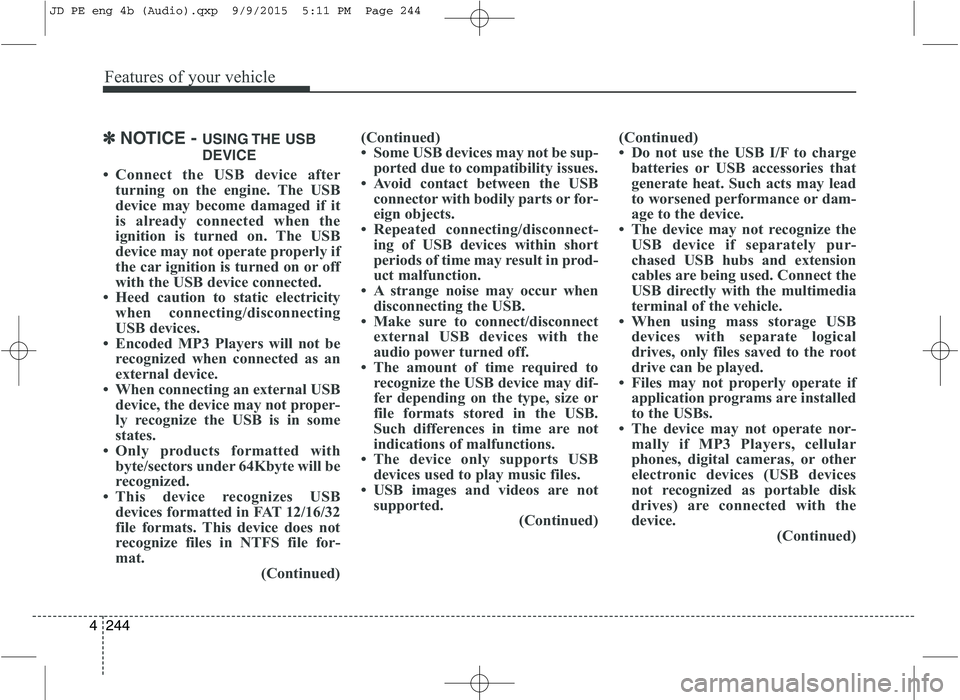 KIA CEED 2016 Owners Manual Features of your vehicle
244
4
✽✽
NOTICE - USING THE USB
DEVICE
Connect the USB device after turning on the engine. The USB
device may become damaged if it
is already connected when the
ignit KIA CEED 2016 Owners Manual Features of your vehicle
244
4
✽✽
NOTICE - USING THE USB
DEVICE
Connect the USB device after turning on the engine. The USB
device may become damaged if it
is already connected when the
ignit