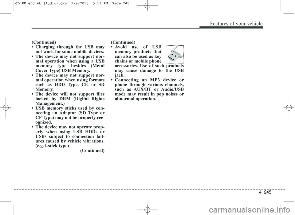 KIA CEED 2016 Owners Manual Features of your vehicle
4245
(Continued)
Charging through the USB maynot work for some mobile devices.
The device may not support nor- mal operation when using a USB
memory type besides (Metal
C KIA CEED 2016 Owners Manual Features of your vehicle
4245
(Continued)
Charging through the USB maynot work for some mobile devices.
The device may not support nor- mal operation when using a USB
memory type besides (Metal
C